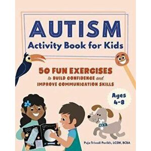 Autism Activity Book for Kids: 50 Fun Exercises to Build Confidence and Improve Communication Skills, Paperback - Puja Trivedi Parikh imagine