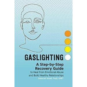 Gaslighting: A Step-By-Step Recovery Guide to Heal from Emotional Abuse and Build Healthy Relationships, Paperback - Deborah Vinall imagine