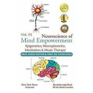 Neuroscience of Mind Empowerment: Epigenetics, Neuroplasticity, Meditation, and Music Therapy, Paperback - Naseem Akhtar imagine