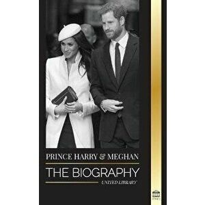 Prince Harry & Meghan Markle: The biography - The Wedding and Finding Freedom Story of a Modern Royal Family, Paperback - United Library imagine