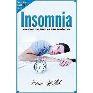 Insomnia: Managing The Stress of Sleep Deprivation: Workbook self help guide to overcome Insomnia for teens and adults who suffe - Fiona Welsh imagine
