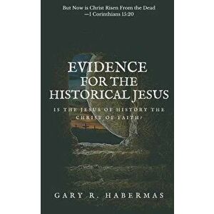 Evidence for the Historical Jesus: Is the Jesus of History the Christ of Faith, Paperback - Gary R. Habermas imagine