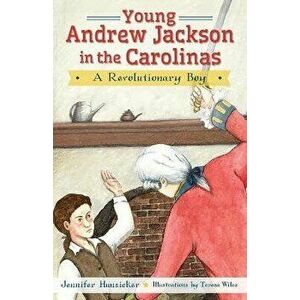 Young Andrew Jackson in the Carolinas: : A Revolutionary Boy, Paperback - Jennifer Hunsicker imagine
