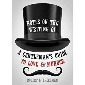 Notes on the Writing of a Gentleman's Guide to Love and Murder, Paperback - Robert L. Freedman imagine