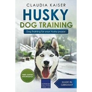 Husky Training - Dog Training for your Husky puppy, Paperback - Claudia Kaiser imagine