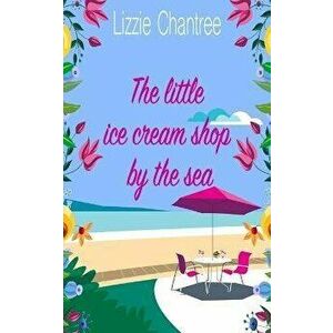 The little ice cream shop by the sea: An English romance, full of humour, family life and second chances at love - Lizzie Chantree imagine