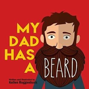 My Dad Has a Beard, Paperback - Kellen Roggenbuck imagine