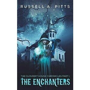 The Clonfert House Chronicles Part 1: The Enchanters, Paperback - Russell A. Pitts imagine