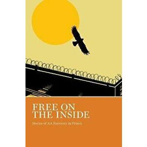 Free on the Inside: Stories of AA Members Inside and Outside Prison Walls, Paperback - Aa Grapevine imagine