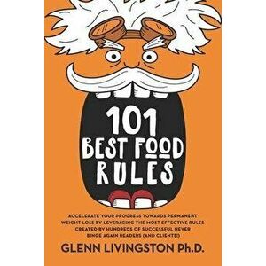 101 Best Food Rules: Accelerate Your Progress Towards Permanent Weight Loss by Leveraging the Most Effective Rules Created by Hundreds of S - Glenn Li imagine