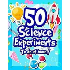 50 Science Experiments To Do At Home: The Step by Step Guide for Budding Scientists ! Awesome Science Experiments for Kids ages 5+ STEM / STEAM projec imagine