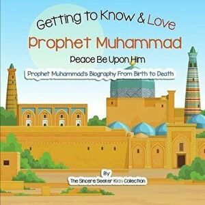 Getting to Know and Love Prophet Muhammad: Your Very First Introduction to Prophet Muhammad, Paperback - The Sincere Seeker Collection imagine