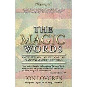 The Magic Words: Your Pathway to Peace, Joy, and Happiness, Where Miracles Become Expectations, Paperback - Jon Lovgren imagine