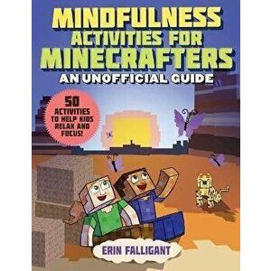 Mindfulness Activities for Minecrafters: 50 Activities to Help Kids Relax and Focus!, Paperback - Erin Falligant imagine