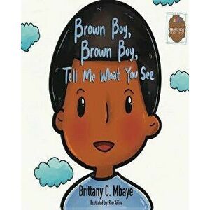 Brown Boy, Brown Boy, Tell Me What You See, Paperback - Brittany C. Mbaye imagine