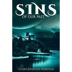Sins of Our Past, Paperback - Stuart Jonathan Wakefield imagine