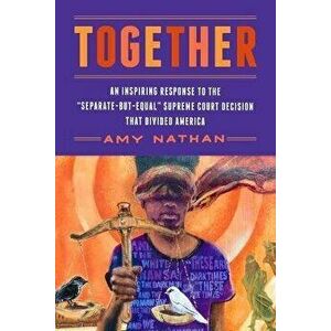 Together: An Inspiring Response to the "Separate-But-Equal" Supreme Court Decision That Divided America, Paperback - Amy Nathan imagine
