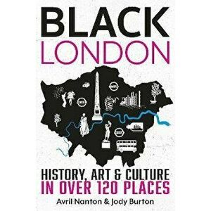 Black London: History, Art & Culture in Over 120 Places, Paperback - Avril Nanton imagine
