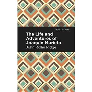 The Life and Adventures of Joaquín Murieta, Paperback - John Rollin Ridge imagine
