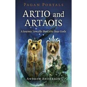 Pagan Portals - Artio and Artaois: A Journey Towards the Celtic Bear Gods, Paperback - Andrew Anderson imagine
