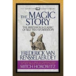 The Magic Story (Condensed Classics): The Mysterious Classic of Self-Transformation, Paperback - Frederick Van Rensselaer Dey imagine