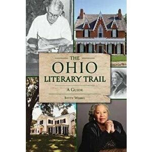The Ohio Literary Trail: A Guide, Paperback - Betty Weibel imagine
