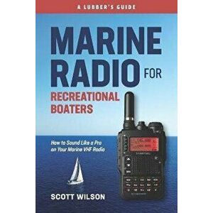 Marine Radio For Recreational Boaters: How to Sound Like a Pro on Your Marine VHF Radio, Paperback - Scott Wilson imagine