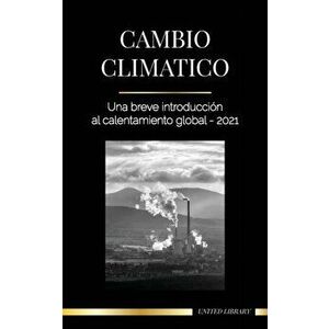 Cambio climático: Una breve introducción al calentamiento global - 2021, Paperback - United Library imagine