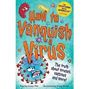 How to Vanquish a Virus: The Weird World of Viruses... Explained!, Hardcover - Paul Ian Cross imagine