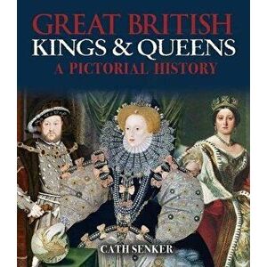 Great British Kings & Queens: A Pictorial History, Paperback - Cath Senker imagine