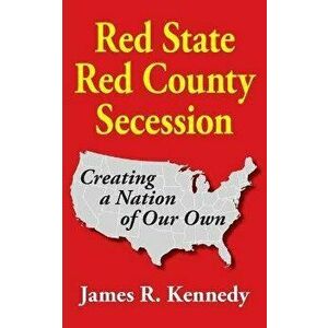 Red State - Red County Secession, Paperback - James R. Kennedy imagine