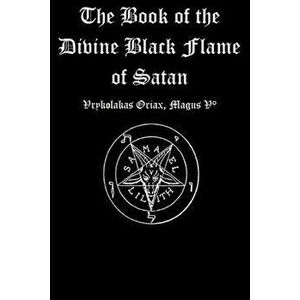 The Book of the Divine Black Flame of Satan, Paperback - Vrykolakas Oriax imagine