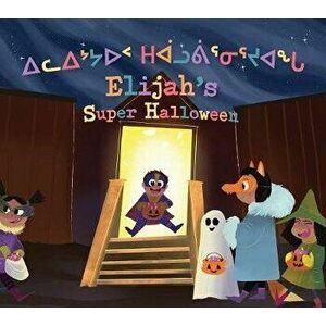 Elijah's Super Halloween: Bilingual Inuktitut and English Edition, Hardcover - Heather Main imagine