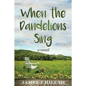 When the Dandelions Sing, Paperback - III Hill, James J. imagine