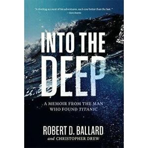 Into the Deep: A Memoir from the Man Who Found Titanic, Hardcover - Robert Ballard imagine