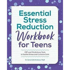 Essential Stress Reduction Workbook for Teens: CBT and Mindfulness Tools to Soothe Stress and Cultivate Calm, Paperback - Carla Cirilli Andrews imagine