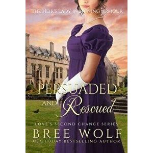 Persuaded & Rescued: The Heir's Lady in Shining Armour, Paperback - Bree Wolf imagine