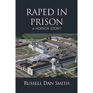 Raped in Prison: A Horror Story, Paperback - Russell Dan Smith imagine