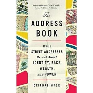 The Address Book: What Street Addresses Reveal about Identity, Race, Wealth, and Power, Paperback - Deirdre Mask imagine