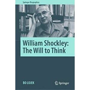 William Shockley: The Will to Think, Hardcover - Bo Lojek imagine