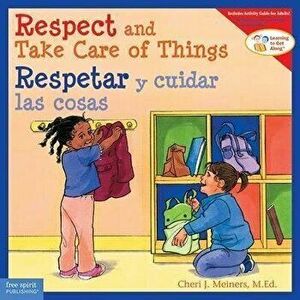 Respect and Take Care of Things / Respetar Y Cuidar Las Cosas, Paperback - Cheri J. Meiners imagine