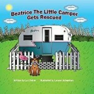 Beatrice The Little Camper Gets Rescued: Recycling An Old Vintage Travel Trailer. Earth Day Books For Children Preschool Ages 3-5 - Lori A. Helke imagine
