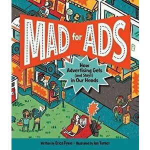 Mad for Ads: How Advertising Gets (and Stays) in Our Heads, Hardcover - Erica Fyvie imagine
