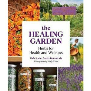The Healing Garden: Herbs for Health and Wellness, Paperback - Deb Soule imagine
