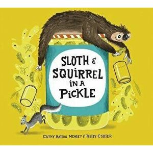 Sloth and Squirrel in a Pickle, Hardcover - Cathy Ballou Mealey imagine