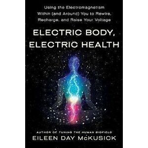 Electric Body, Electric Health, Paperback - Eileen Day McKusick imagine