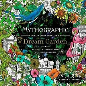 Mythographic Color and Discover: Dream Garden: An Artist's Coloring Book of Floral Fantasies, Paperback - Fabiana Attanasio imagine