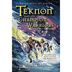 Teknon and the CHAMPION Warriors: A Son's Quest for Courageous Manhood, Paperback - Brent Sapp imagine