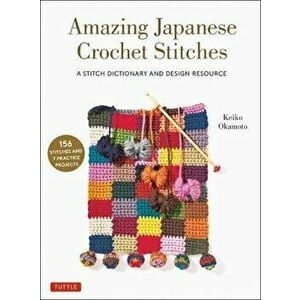 Amazing Japanese Crochet Stitches: A Stitch Dictionary and Design Resource (156 Stitches with 7 Practice Projects) - Keiko Okamoto imagine