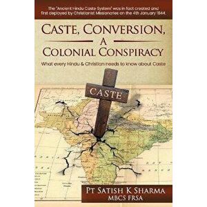 Caste, Conversion A Colonial Conspiracy: What Every Hindu and Christian must know about Caste, Paperback - Pt Satish K. Sharma imagine